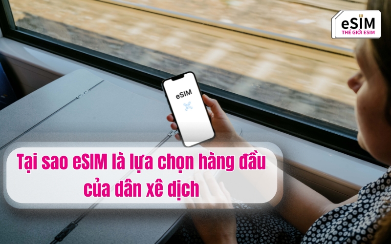 Tại sao eSIM là lựa chọn hàng đầu của dân xê dịch